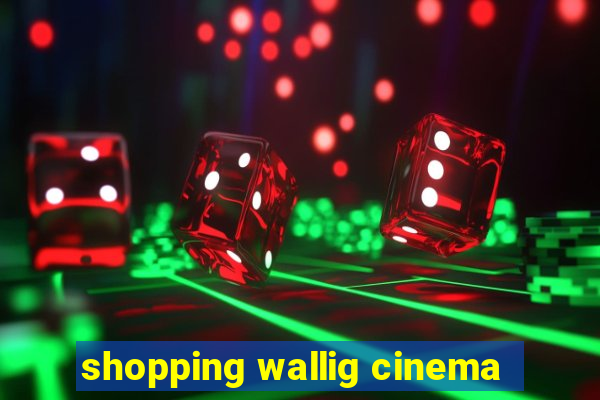 shopping wallig cinema